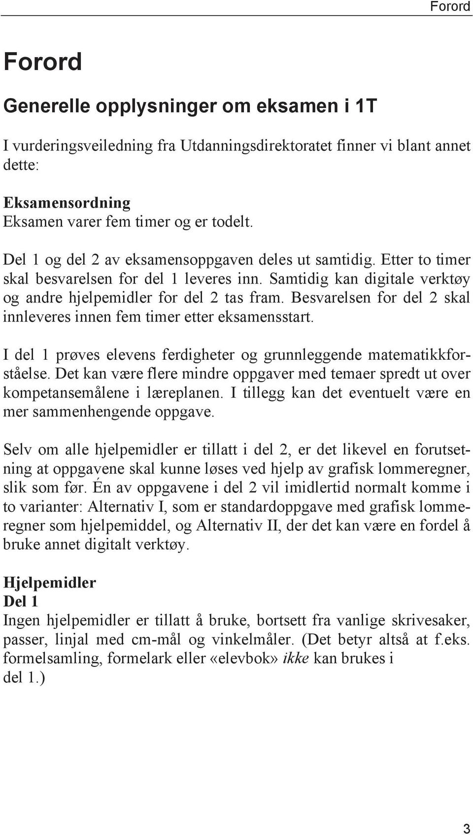 Besvarelsen for del 2 skal innleveres innen fem timer etter eksamensstart. I del 1 prøves elevens ferdigheter og grunnleggende matematikkforståelse.