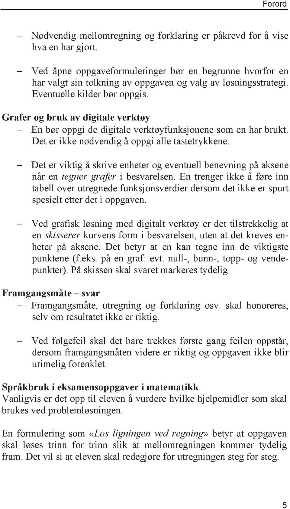 Det er viktig å skrive enheter og eventuell benevning på aksene når en tegner grafer i besvarelsen.