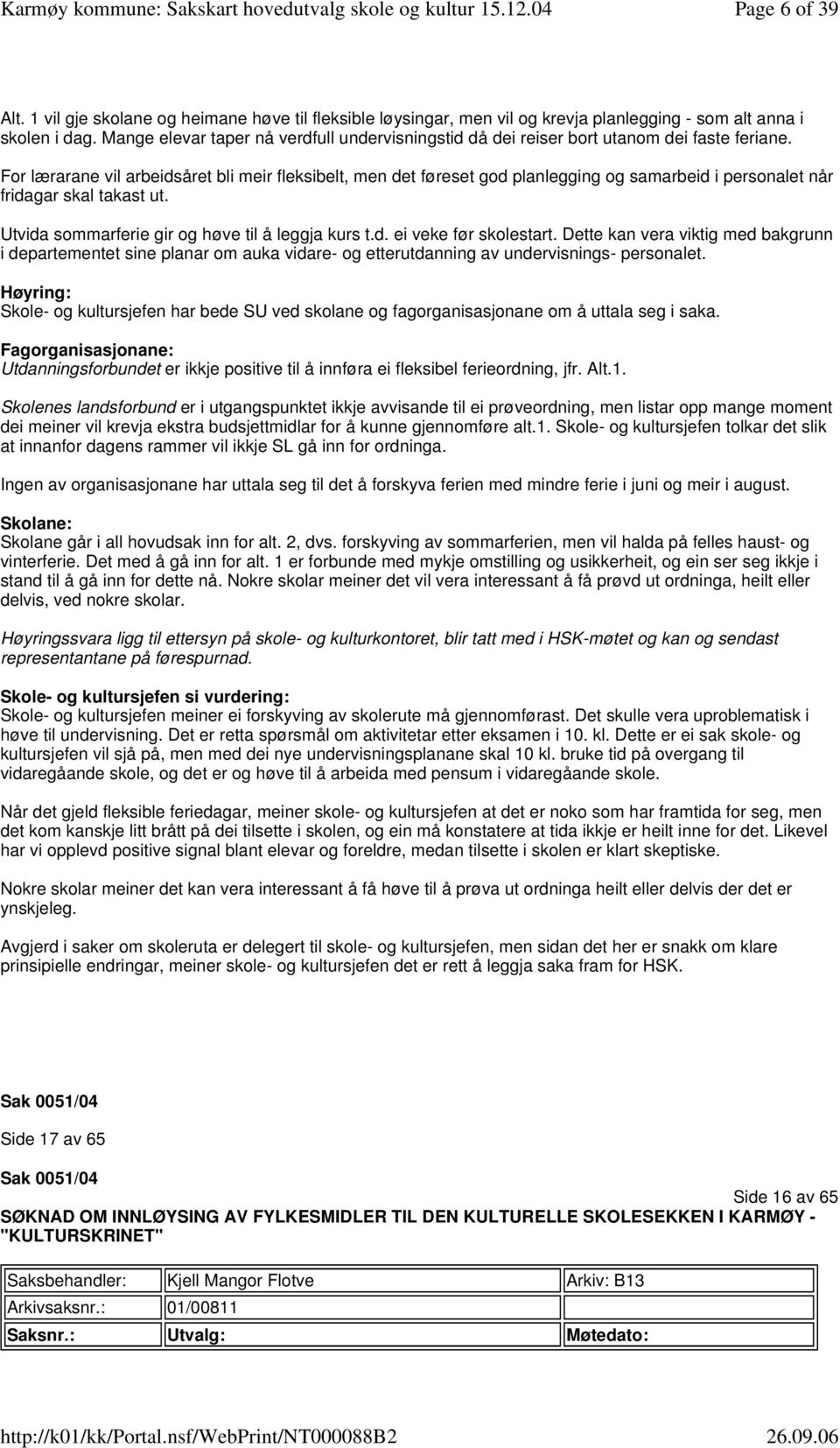 For lærarane vil arbeidsåret bli meir fleksibelt, men det føreset god planlegging og samarbeid i personalet når fridagar skal takast ut. Utvida sommarferie gir og høve til å leggja kurs t.d. ei veke før skolestart.