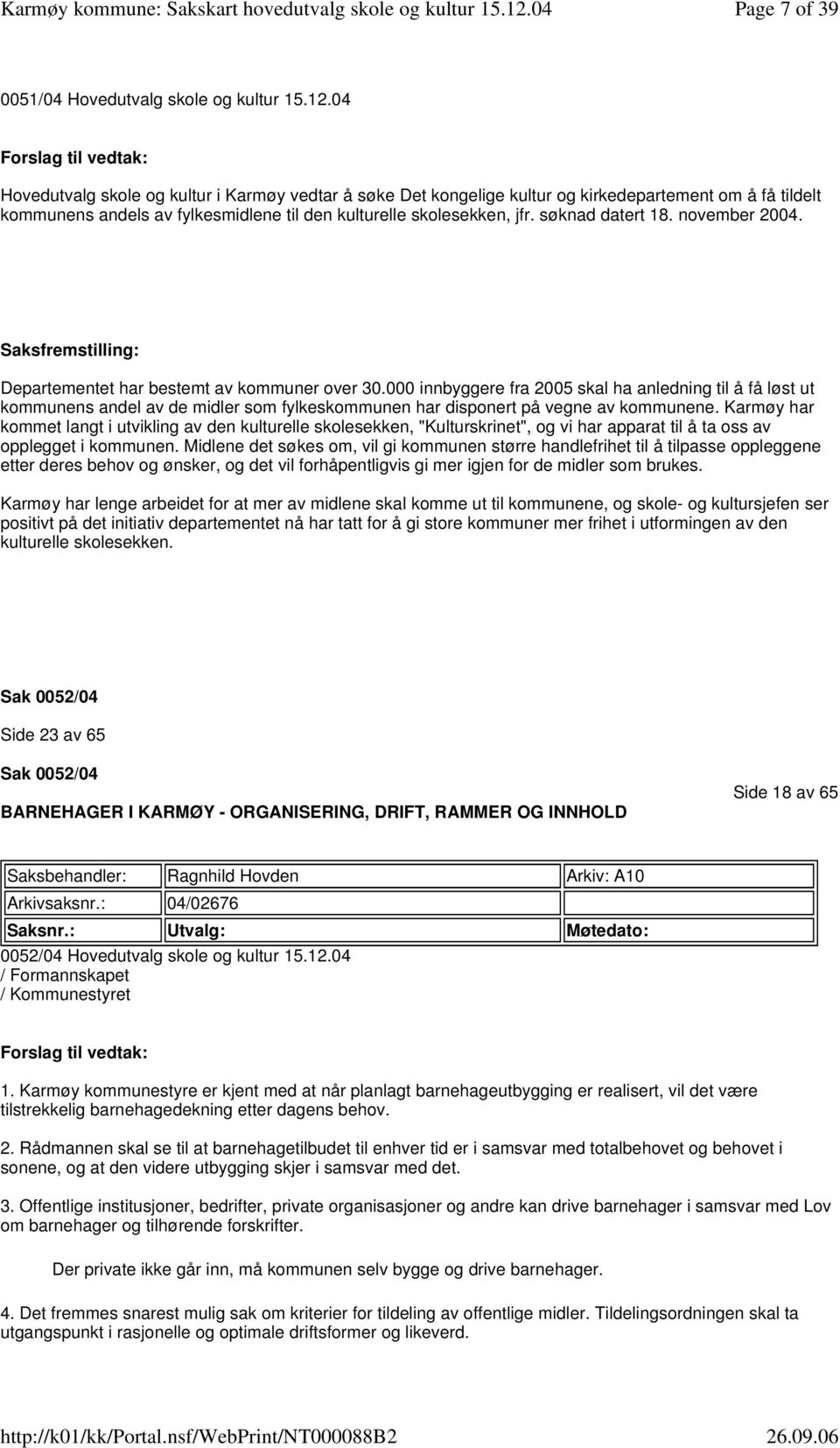 jfr. søknad datert 18. november 2004. Saksfremstilling: Departementet har bestemt av kommuner over 30.