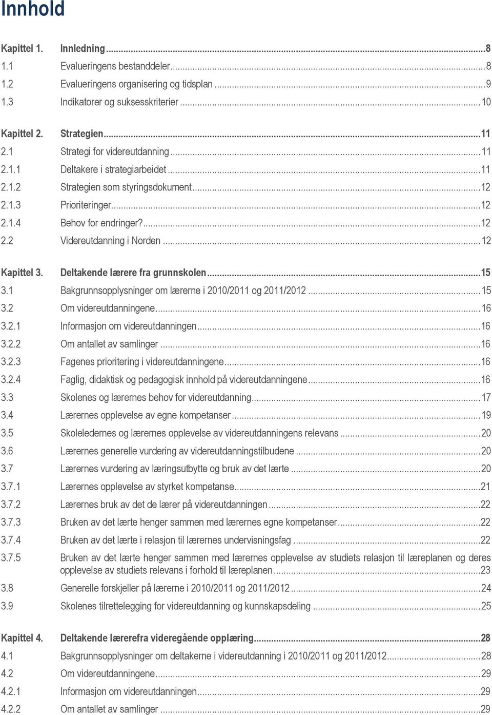 .. 12 Kapittel 3. Deltakende lærere fra grunnskolen...15 3.1 Bakgrunnsopplysninger om lærerne i 2010/2011 og 2011/2012... 15 3.2 Om videreutdanningene... 16 3.2.1 Informasjon om videreutdanningen.