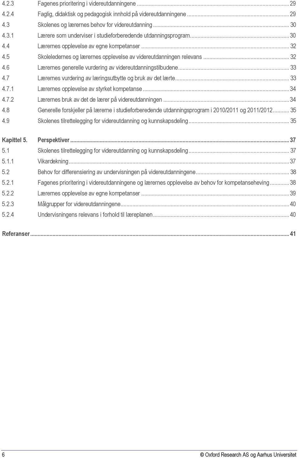 .. 33 4.7 Lærernes vurdering av læringsutbytte og bruk av det lærte... 33 4.7.1 Lærernes opplevelse av styrket kompetanse... 34 4.