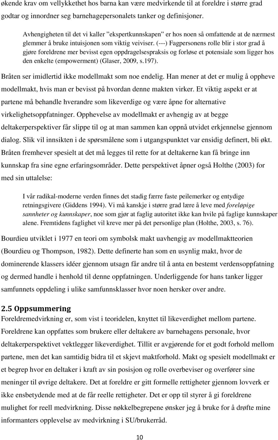 (---) Fagpersonens rolle blir i stor grad å gjøre foreldrene mer bevisst egen oppdragelsespraksis og forløse et potensiale som ligger hos den enkelte (empowerment) (Glaser, 2009, s.197).