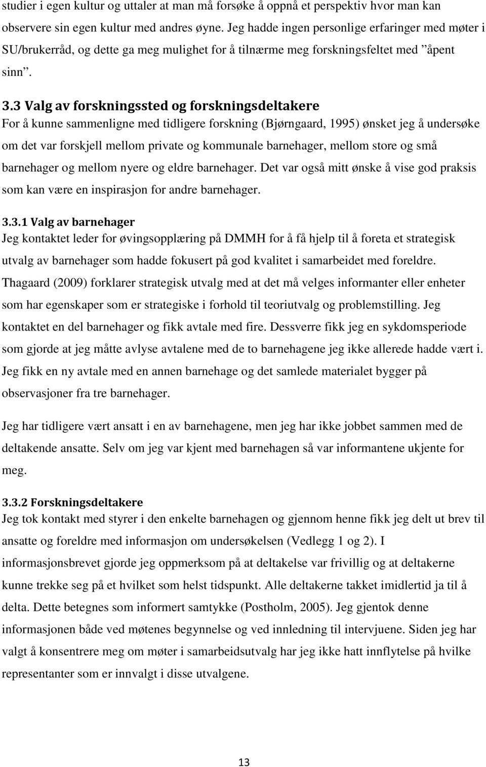 3 Valg av forskningssted og forskningsdeltakere For å kunne sammenligne med tidligere forskning (Bjørngaard, 1995) ønsket jeg å undersøke om det var forskjell mellom private og kommunale barnehager,