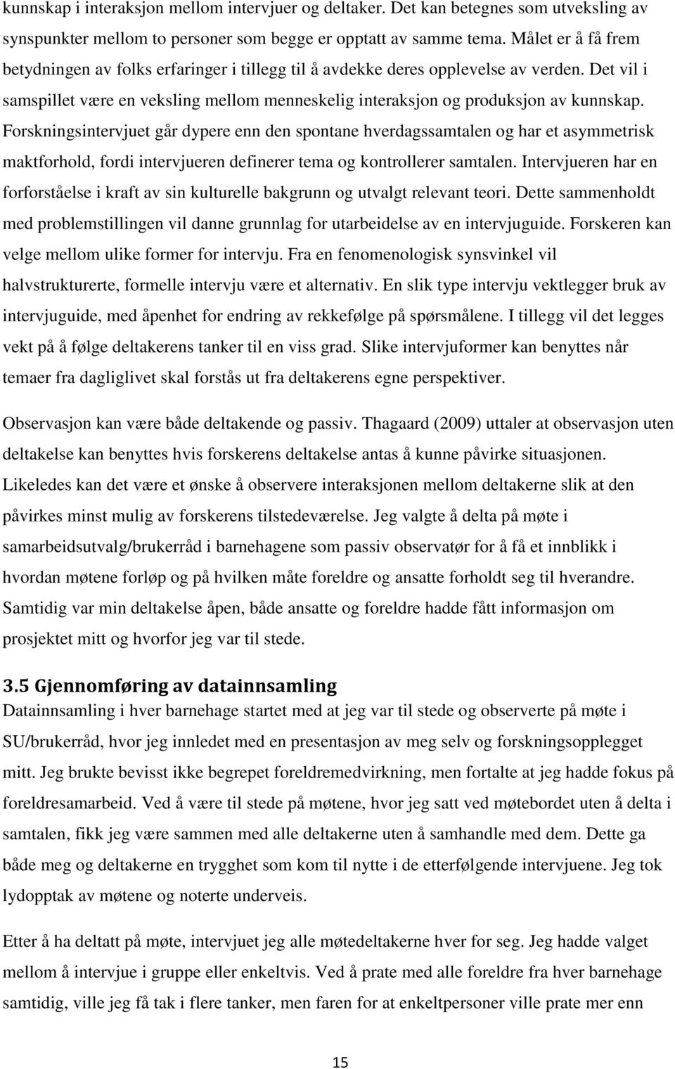 Forskningsintervjuet går dypere enn den spontane hverdagssamtalen og har et asymmetrisk maktforhold, fordi intervjueren definerer tema og kontrollerer samtalen.