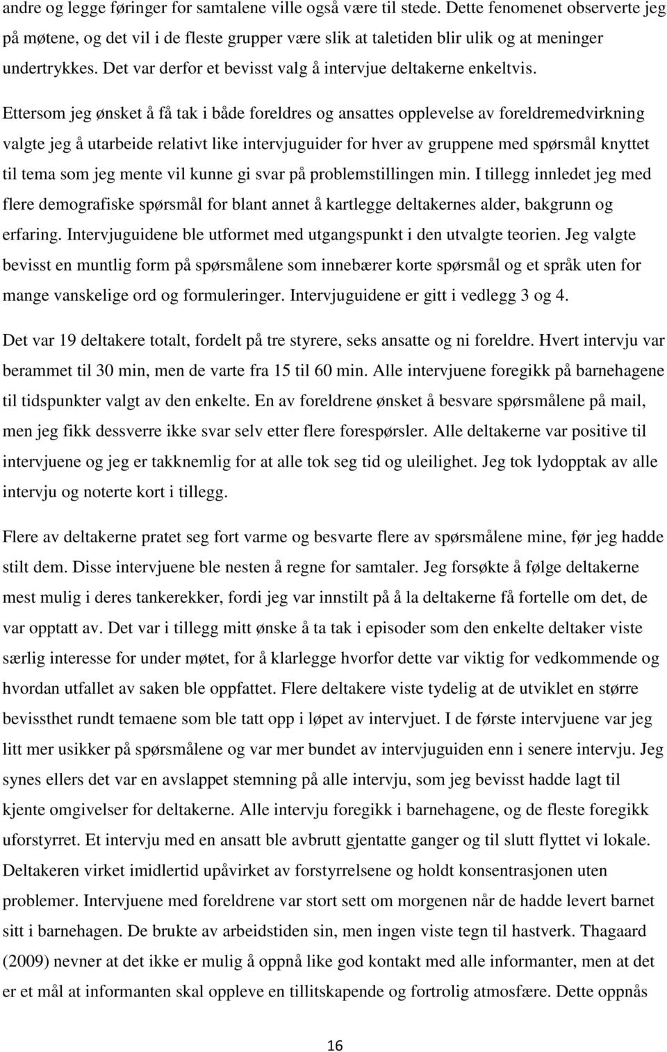 Ettersom jeg ønsket å få tak i både foreldres og ansattes opplevelse av foreldremedvirkning valgte jeg å utarbeide relativt like intervjuguider for hver av gruppene med spørsmål knyttet til tema som