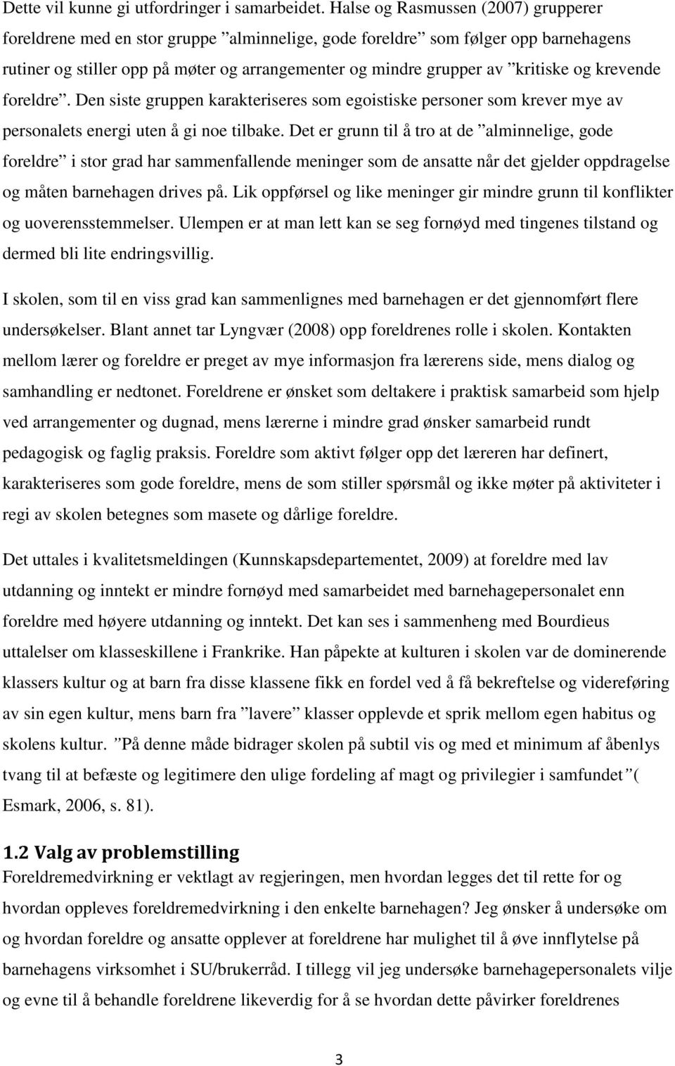 og krevende foreldre. Den siste gruppen karakteriseres som egoistiske personer som krever mye av personalets energi uten å gi noe tilbake.