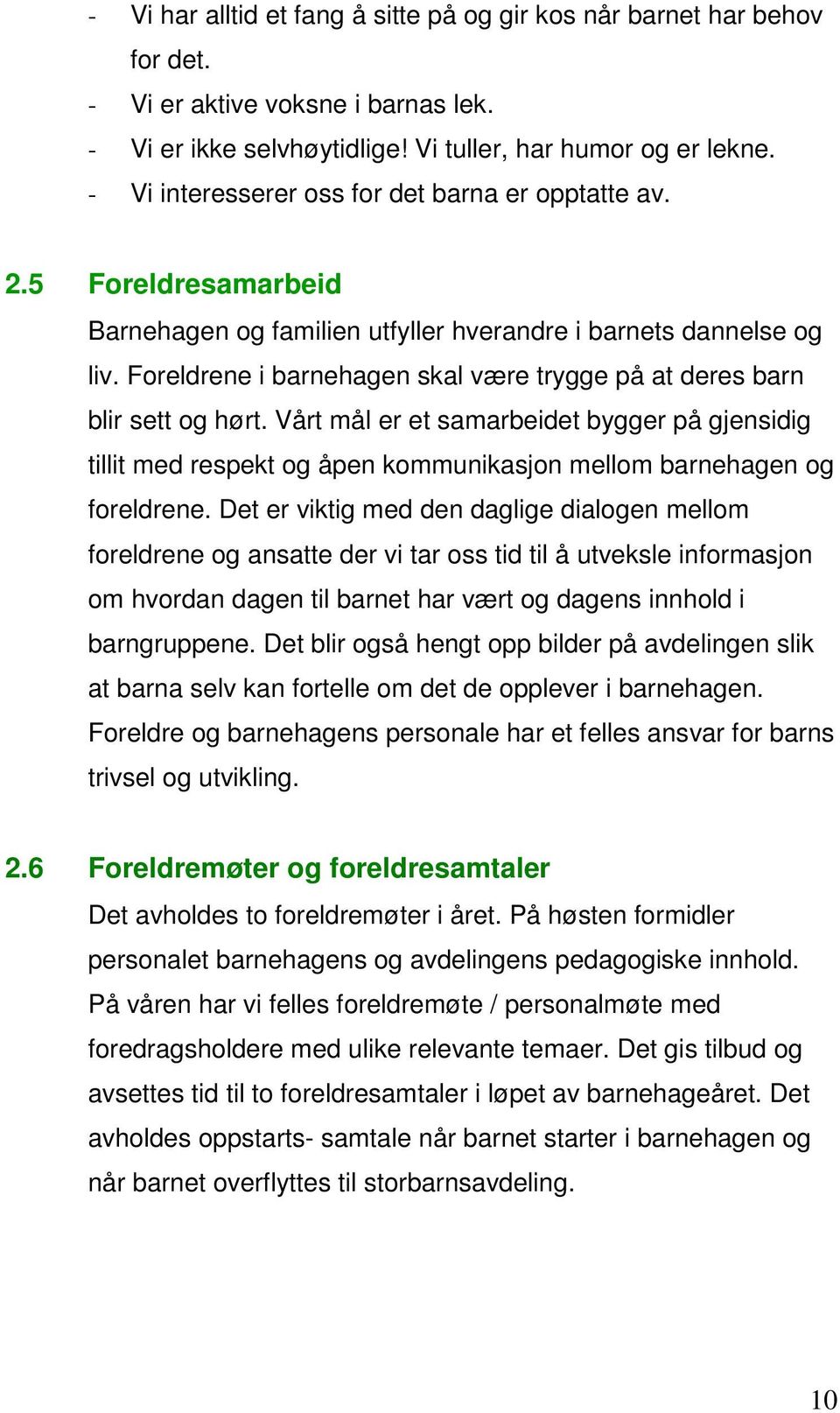 Foreldrene i barnehagen skal være trygge på at deres barn blir sett og hørt. Vårt mål er et samarbeidet bygger på gjensidig tillit med respekt og åpen kommunikasjon mellom barnehagen og foreldrene.