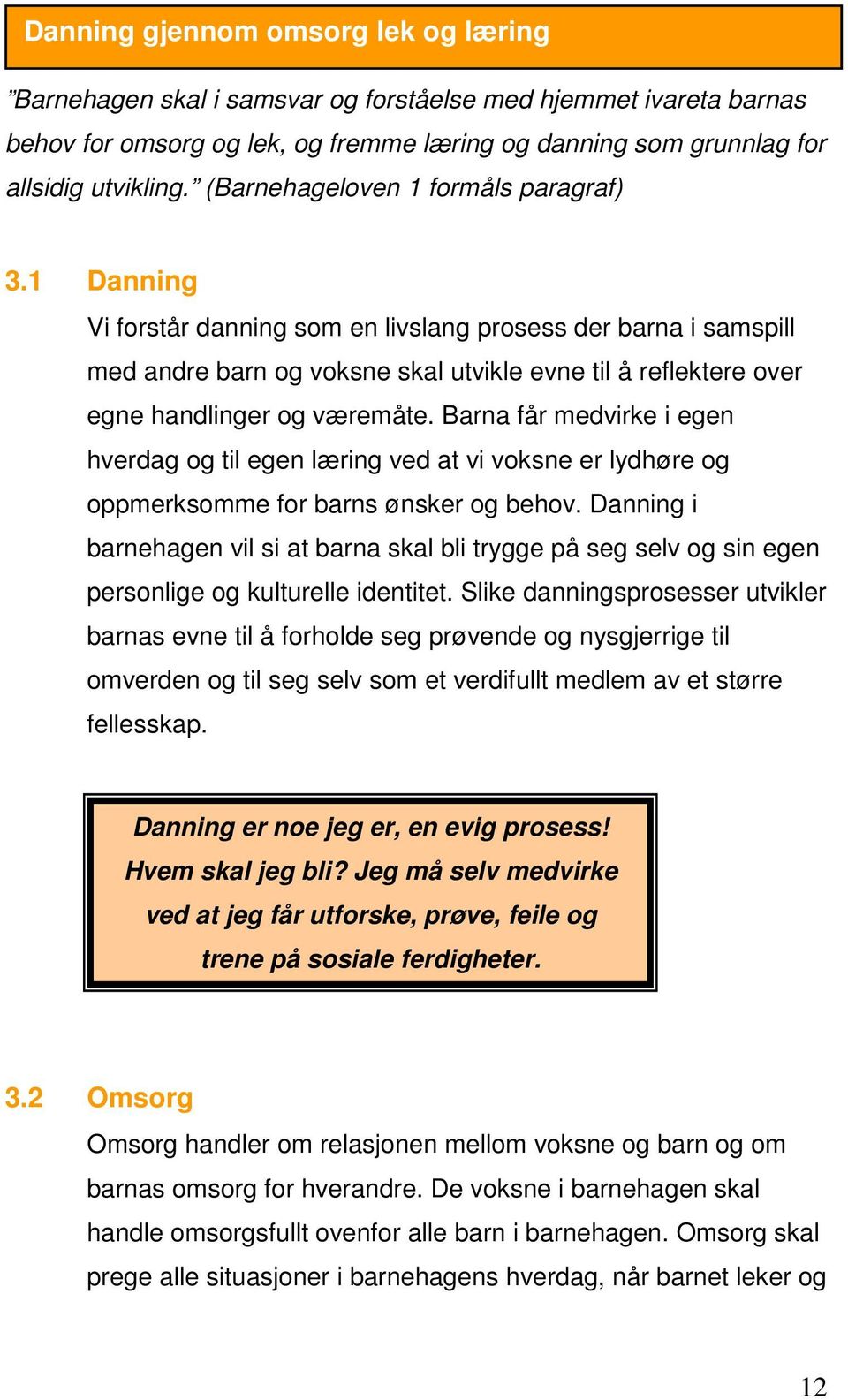 1 Danning Vi forstår danning som en livslang prosess der barna i samspill med andre barn og voksne skal utvikle evne til å reflektere over egne handlinger og væremåte.