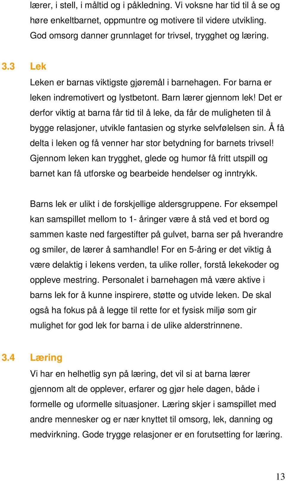 Det er derfor viktig at barna får tid til å leke, da får de muligheten til å bygge relasjoner, utvikle fantasien og styrke selvfølelsen sin.