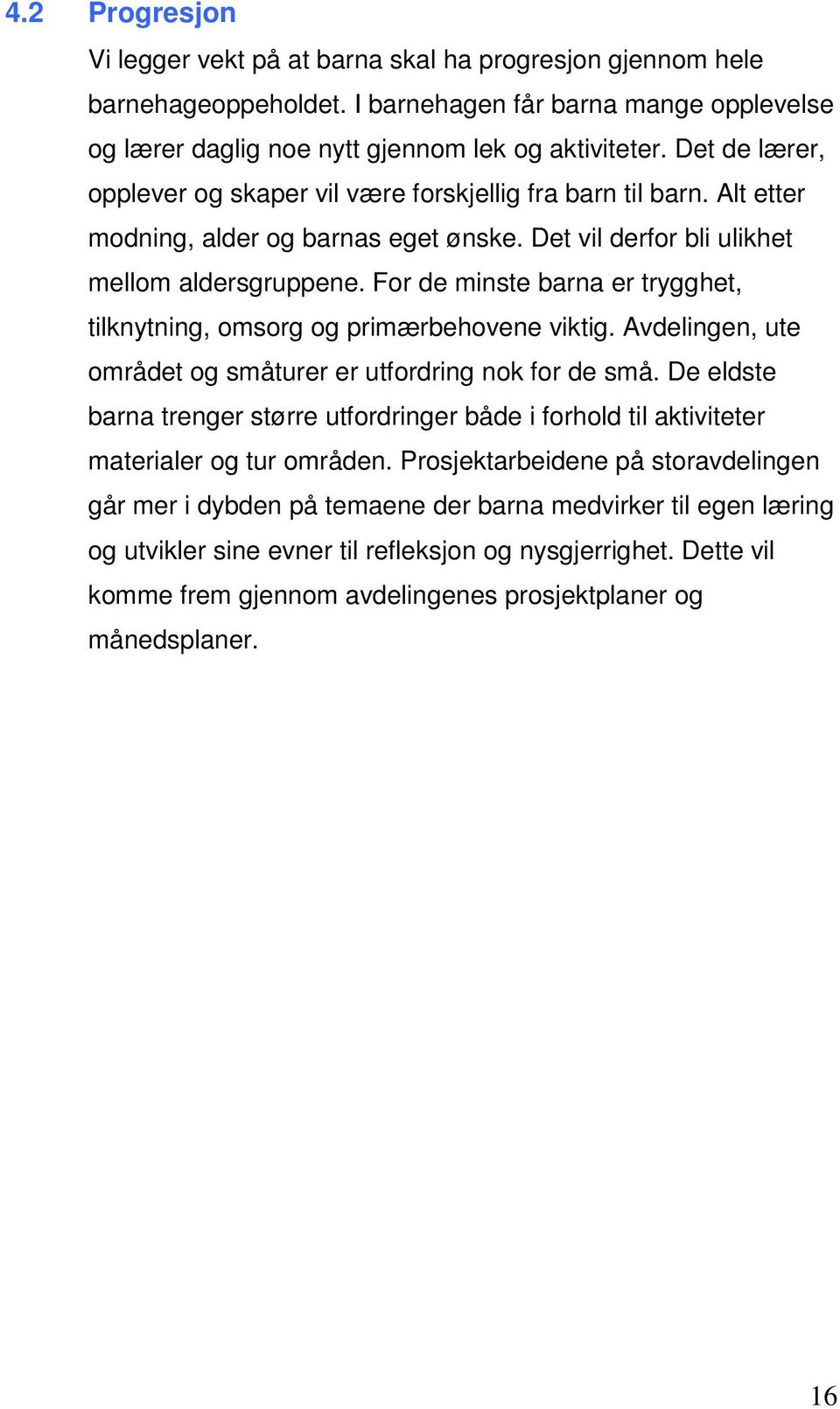 For de minste barna er trygghet, tilknytning, omsorg og primærbehovene viktig. Avdelingen, ute området og småturer er utfordring nok for de små.