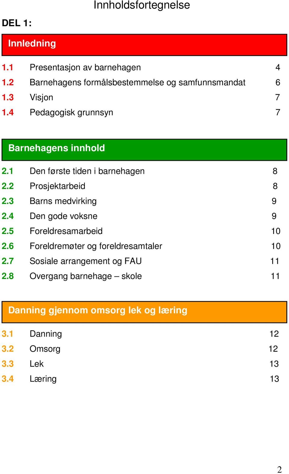 3 Barns medvirking 9 2.4 Den gode voksne 9 2.5 Foreldresamarbeid 10 2.6 Foreldremøter og foreldresamtaler 10 2.