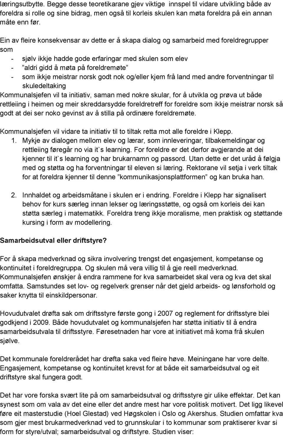 meistrar norsk godt nok og/eller kjem frå land med andre forventningar til skuledeltaking Kommunalsjefen vil ta initiativ, saman med nokre skular, for å utvikla og prøva ut både rettleiing i heimen