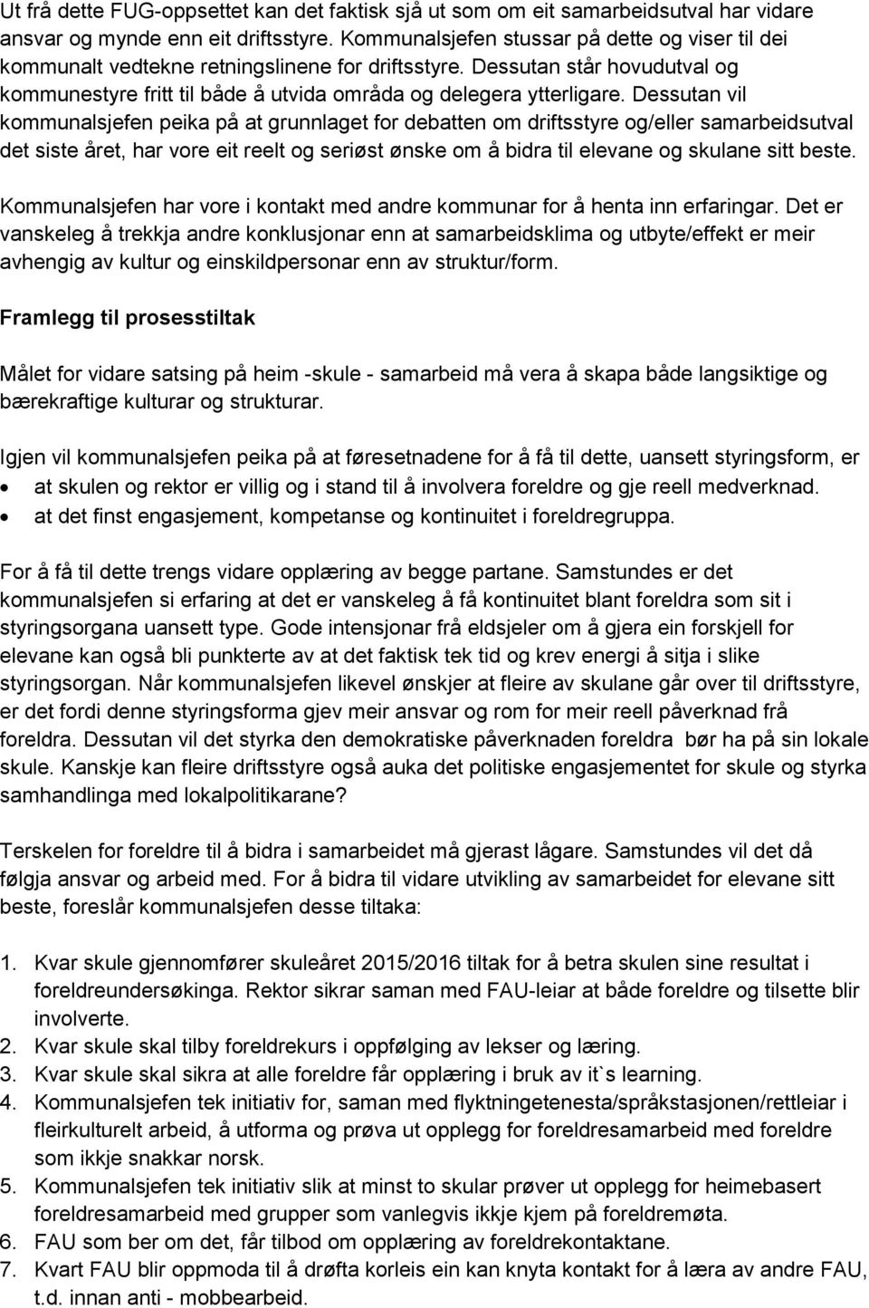 Dessutan vil kommunalsjefen peika på at grunnlaget for debatten om driftsstyre og/eller samarbeidsutval det siste året, har vore eit reelt og seriøst ønske om å bidra til elevane og skulane sitt