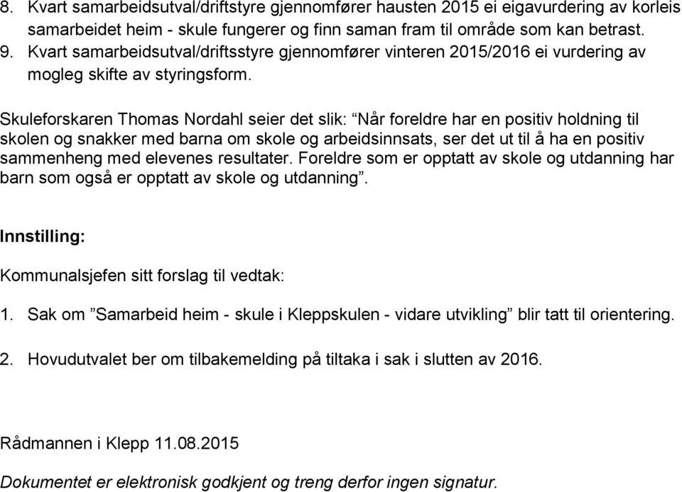 Skuleforskaren Thomas Nordahl seier det slik: Når foreldre har en positiv holdning til skolen og snakker med barna om skole og arbeidsinnsats, ser det ut til å ha en positiv sammenheng med elevenes