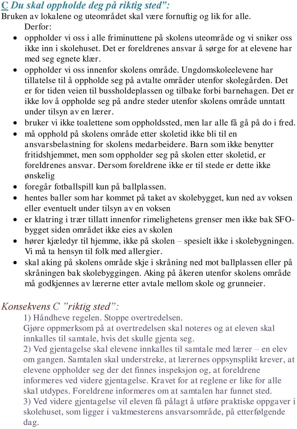 oppholder vi oss innenfor skolens område. Ungdomskoleelevene har tillatelse til å oppholde seg på avtalte områder utenfor skolegården.