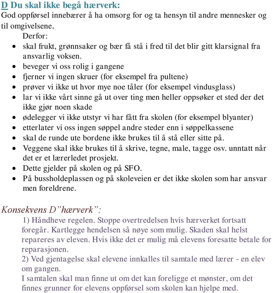 beveger vi oss rolig i gangene fjerner vi ingen skruer (for eksempel fra pultene) prøver vi ikke ut hvor mye noe tåler (for eksempel vindusglass) lar vi ikke vårt sinne gå ut over ting men heller