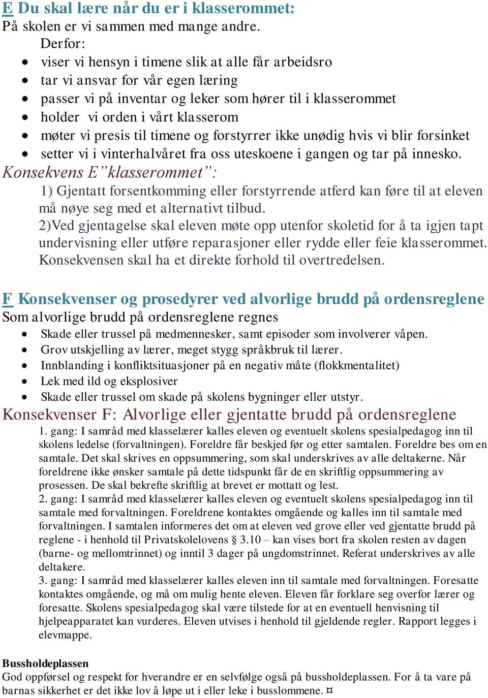 timene og forstyrrer ikke unødig hvis vi blir forsinket setter vi i vinterhalvåret fra oss uteskoene i gangen og tar på innesko.