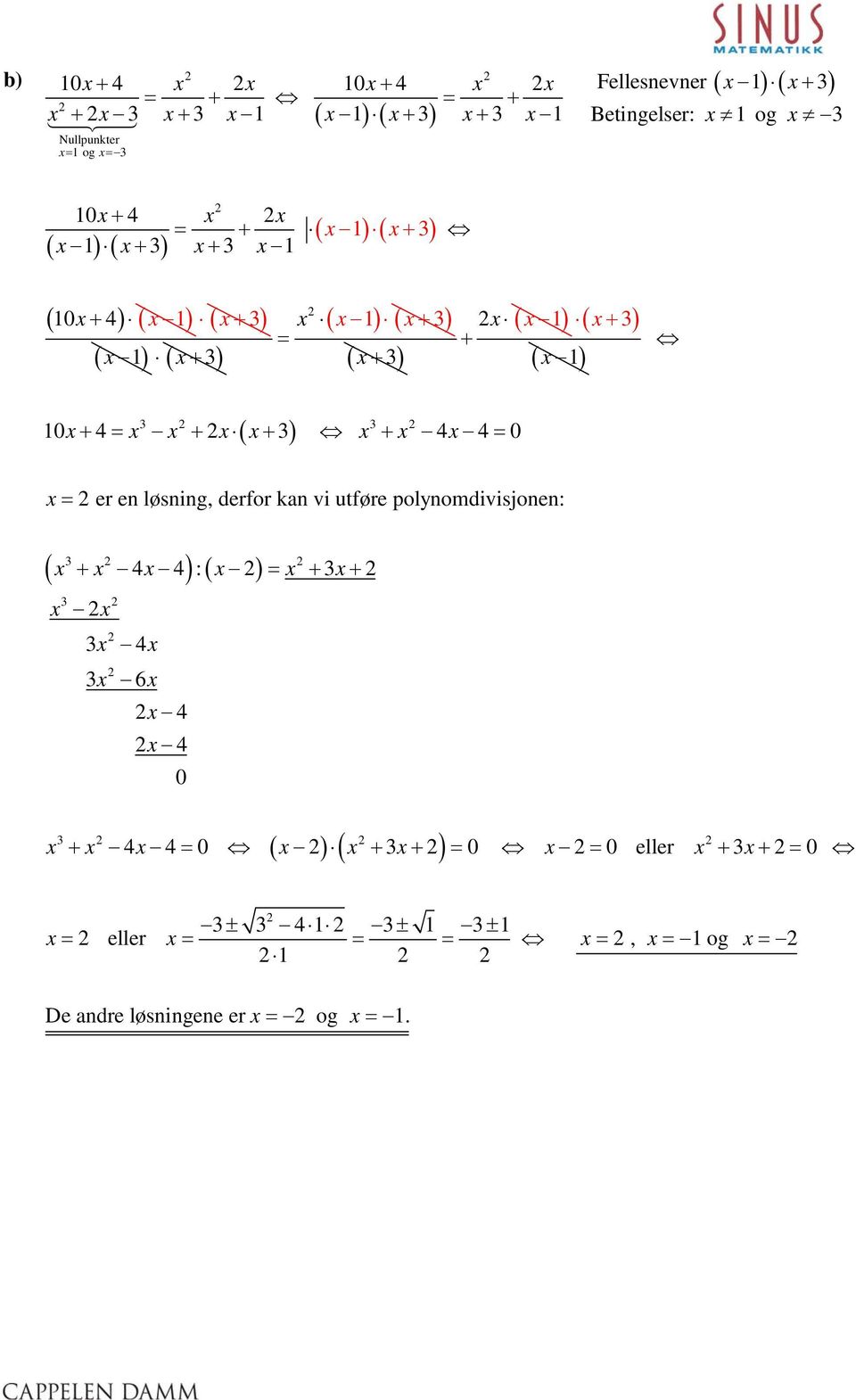 ) ( ) + = + + + = = er e løsig, derfor ka vi utføre polyomdivisjoe: + : = + + 6