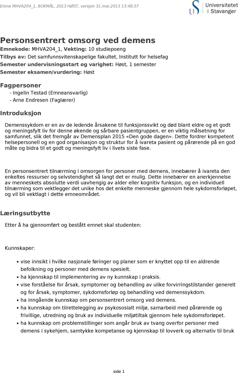 varighet: Høst, 1 semester Semester eksamen/vurdering: Høst Fagpersoner - Ingelin Testad (Emneansvarlig) - Arne Endresen (Faglærer) Introduksjon Demenssykdom er en av de ledende årsakene til