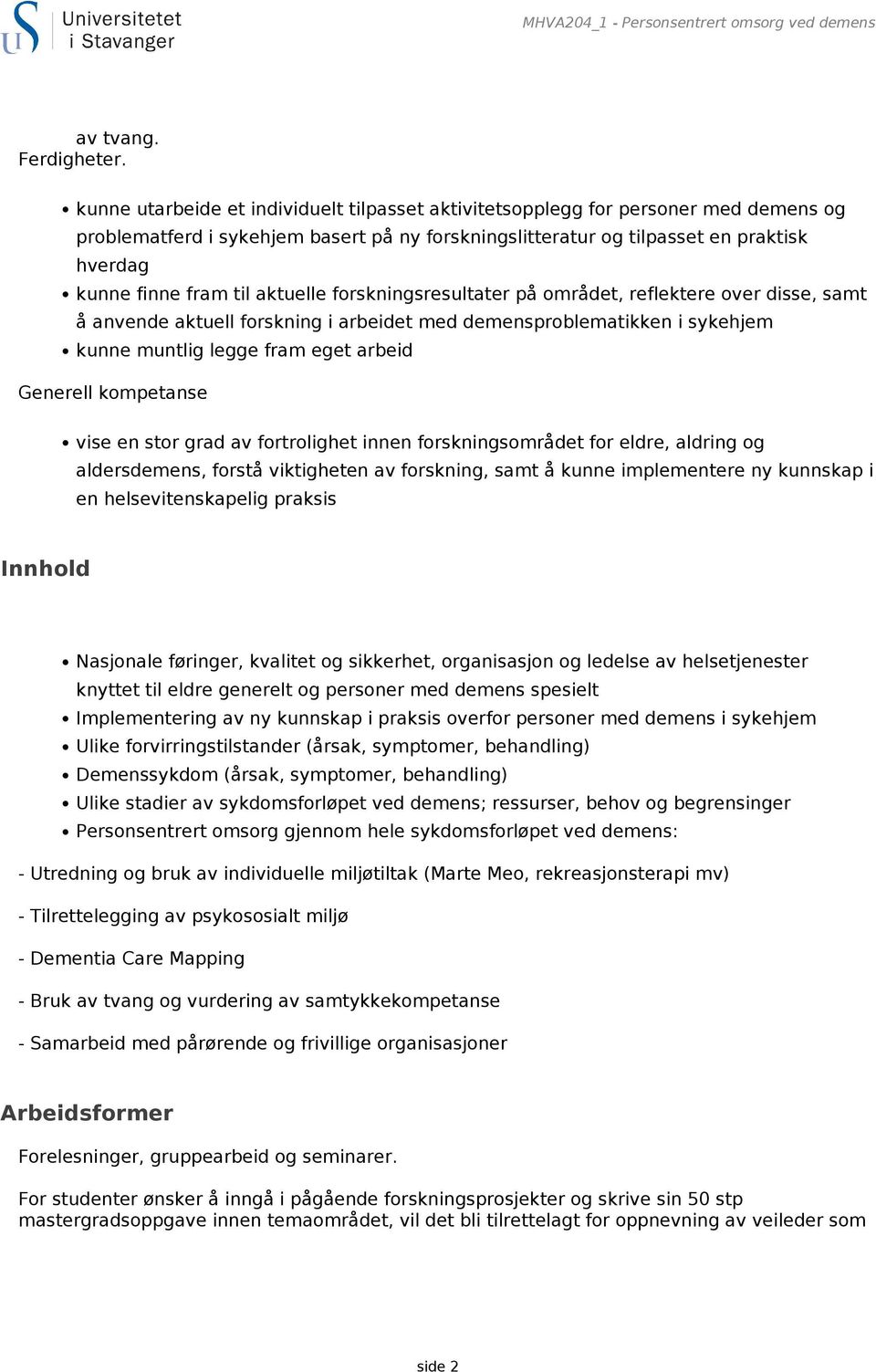 aktuelle forskningsresultater på området, reflektere over disse, samt å anvende aktuell forskning i arbeidet med demensproblematikken i sykehjem kunne muntlig legge fram eget arbeid Generell