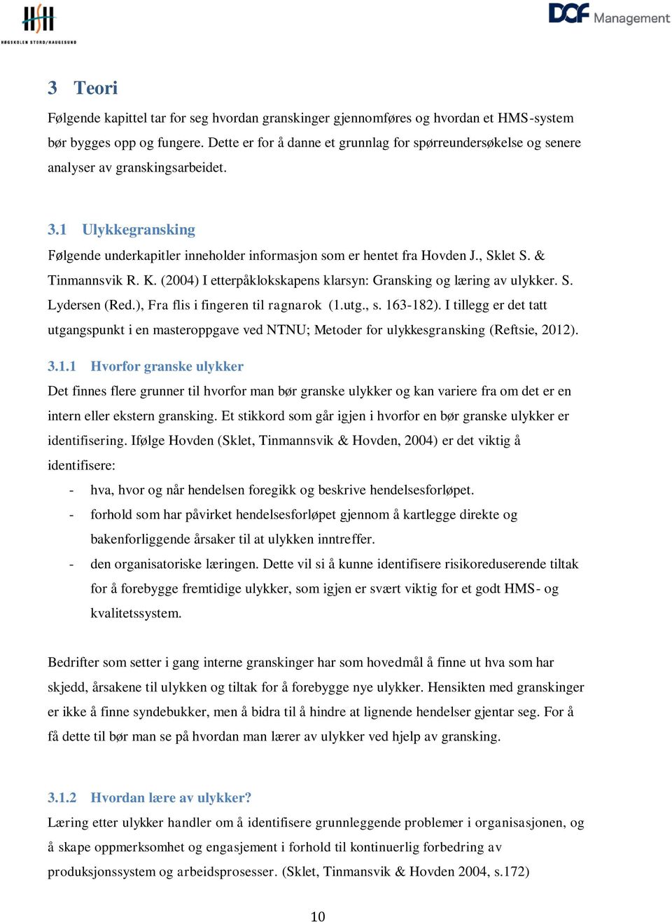 , Sklet S. & Tinmannsvik R. K. (2004) I etterpåklokskapens klarsyn: Gransking og læring av ulykker. S. Lydersen (Red.), Fra flis i fingeren til ragnarok (1.utg., s. 163-182).