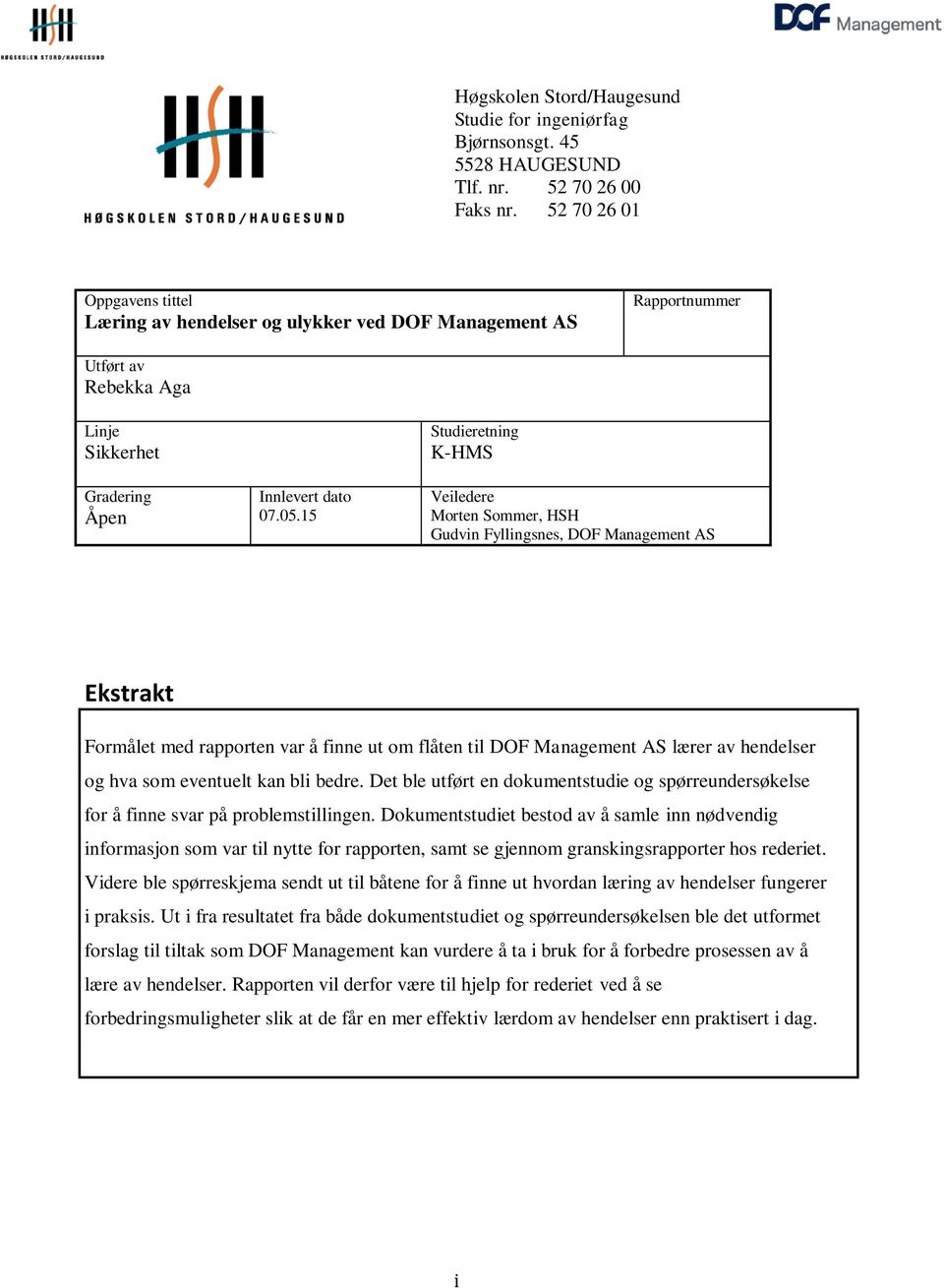 15 Studieretning K-HMS Veiledere Morten Sommer, HSH Gudvin Fyllingsnes, DOF Management AS Ekstrakt Formålet med rapporten var å finne ut om flåten til DOF Management AS lærer av hendelser og hva som