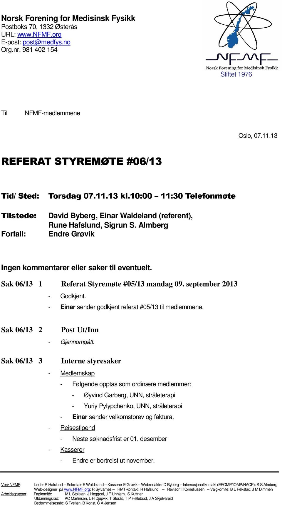 Almberg Endre Grøvik Ingen kommentarer eller saker til eventuelt. Sak 06/13 1 Referat Styremøte #05/13 mandag 09. september 2013 - Godkjent. - Einar sender godkjent referat #05/13 til medlemmene.