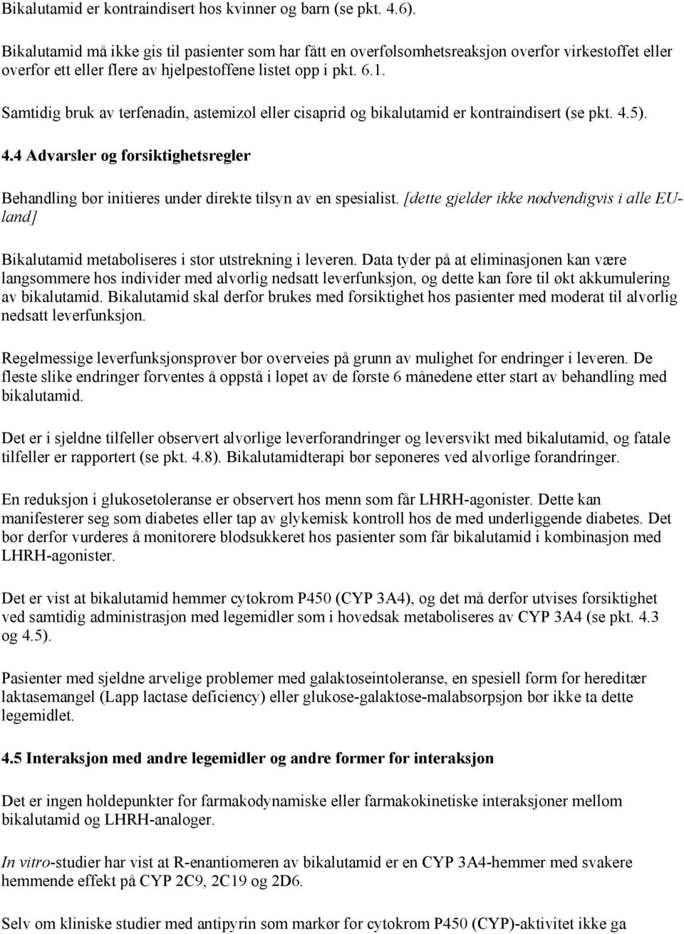 Samtidig bruk av terfenadin, astemizol eller cisaprid og bikalutamid er kontraindisert (se pkt. 4.5). 4.4 Advarsler og forsiktighetsregler Behandling bør initieres under direkte tilsyn av en spesialist.