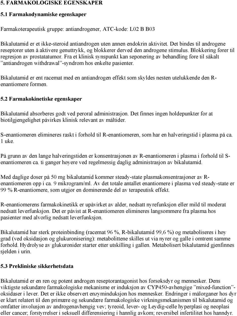 Fra et klinisk synspunkt kan seponering av behandling føre til såkalt antiandrogen withdrawal -syndrom hos enkelte pasienter.