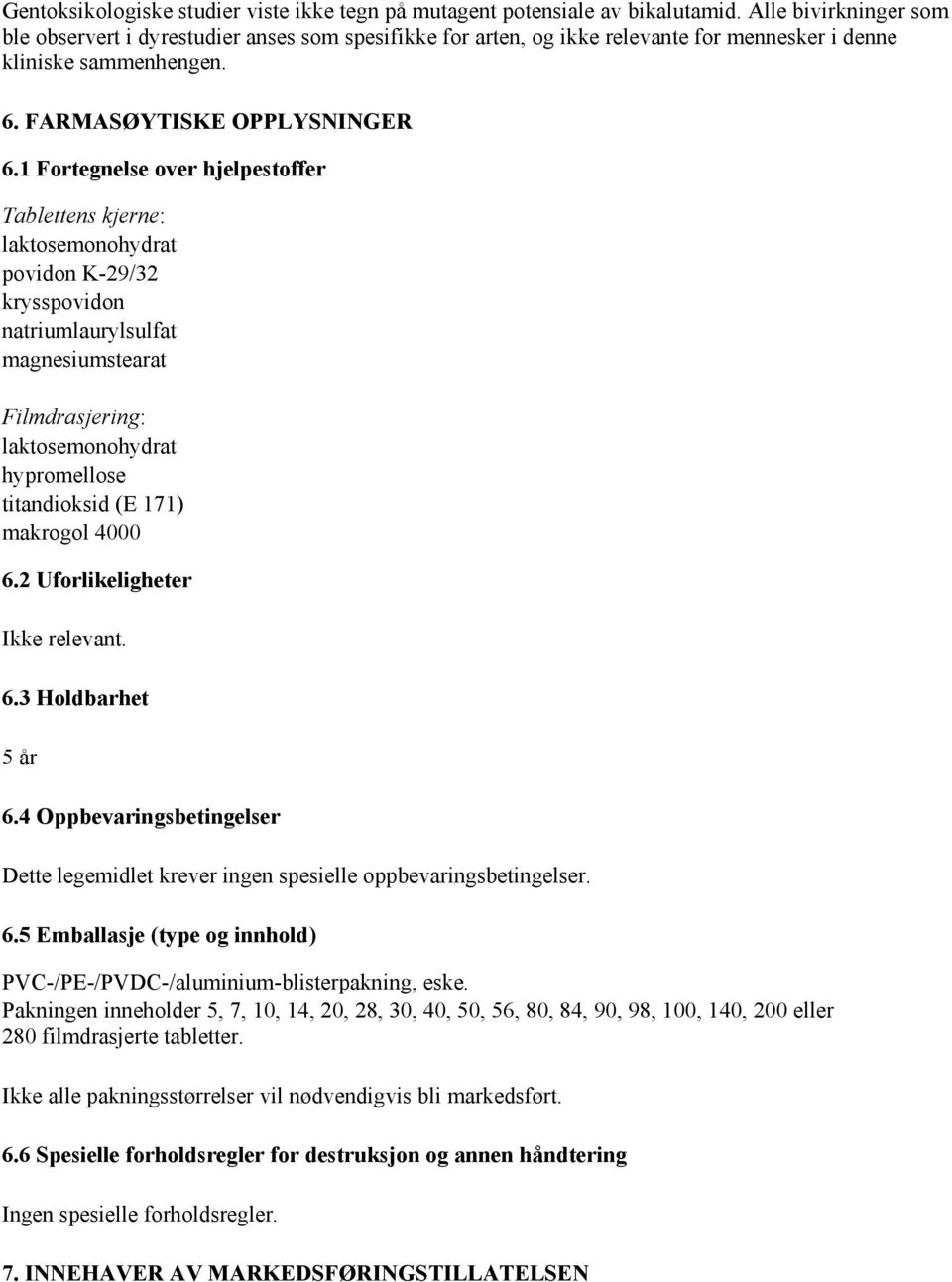 1 Fortegnelse over hjelpestoffer Tablettens kjerne: laktosemonohydrat povidon K-29/32 krysspovidon natriumlaurylsulfat magnesiumstearat Filmdrasjering: laktosemonohydrat hypromellose titandioksid (E