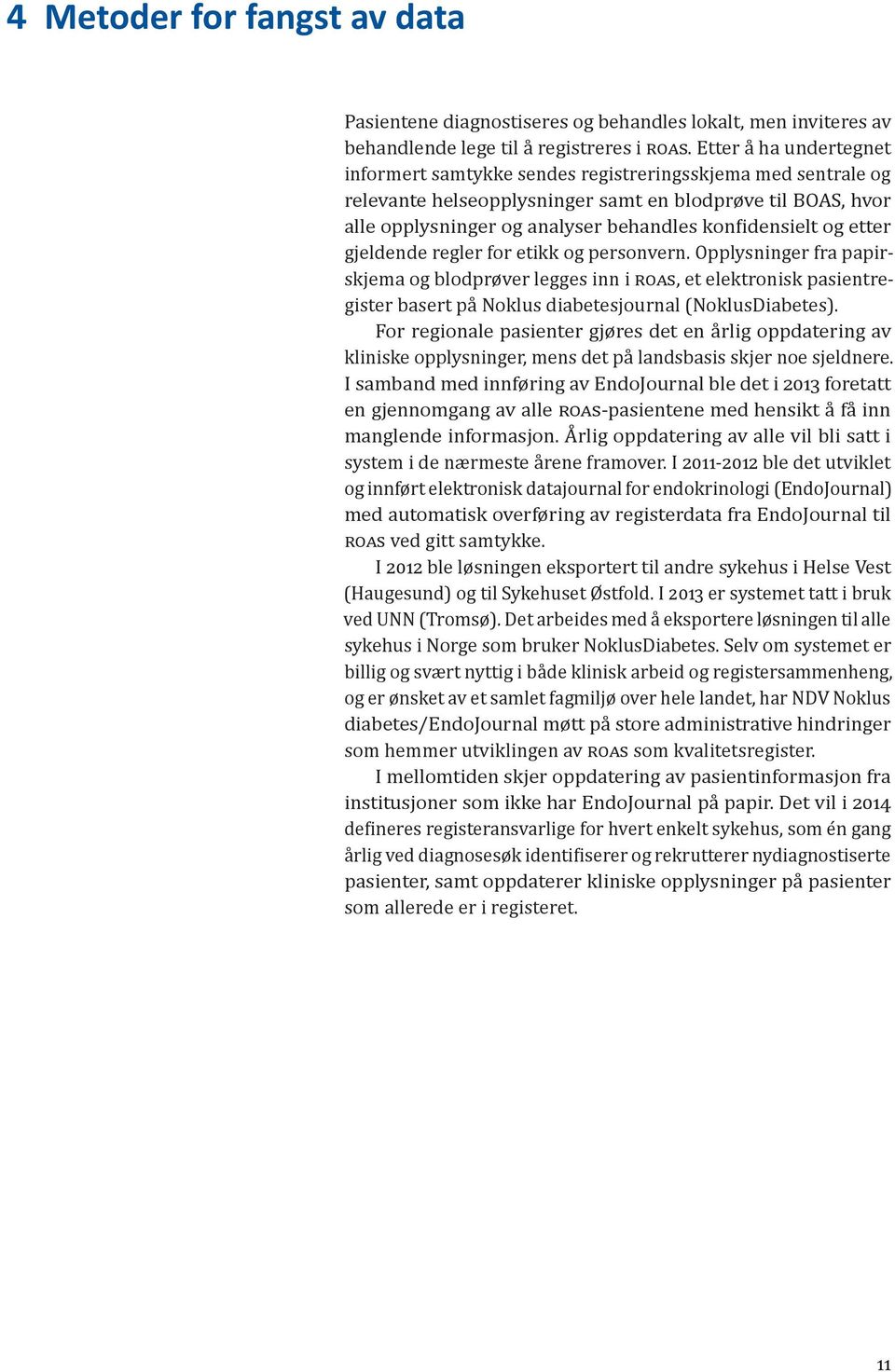 og etter gjeldende regler for etikk og personvern. Opplysninger fra papirskjema og blodprøver legges inn i ROAS, et elektronisk pasientregister basert pa Noklus diabetesjournal (NoklusDiabetes).