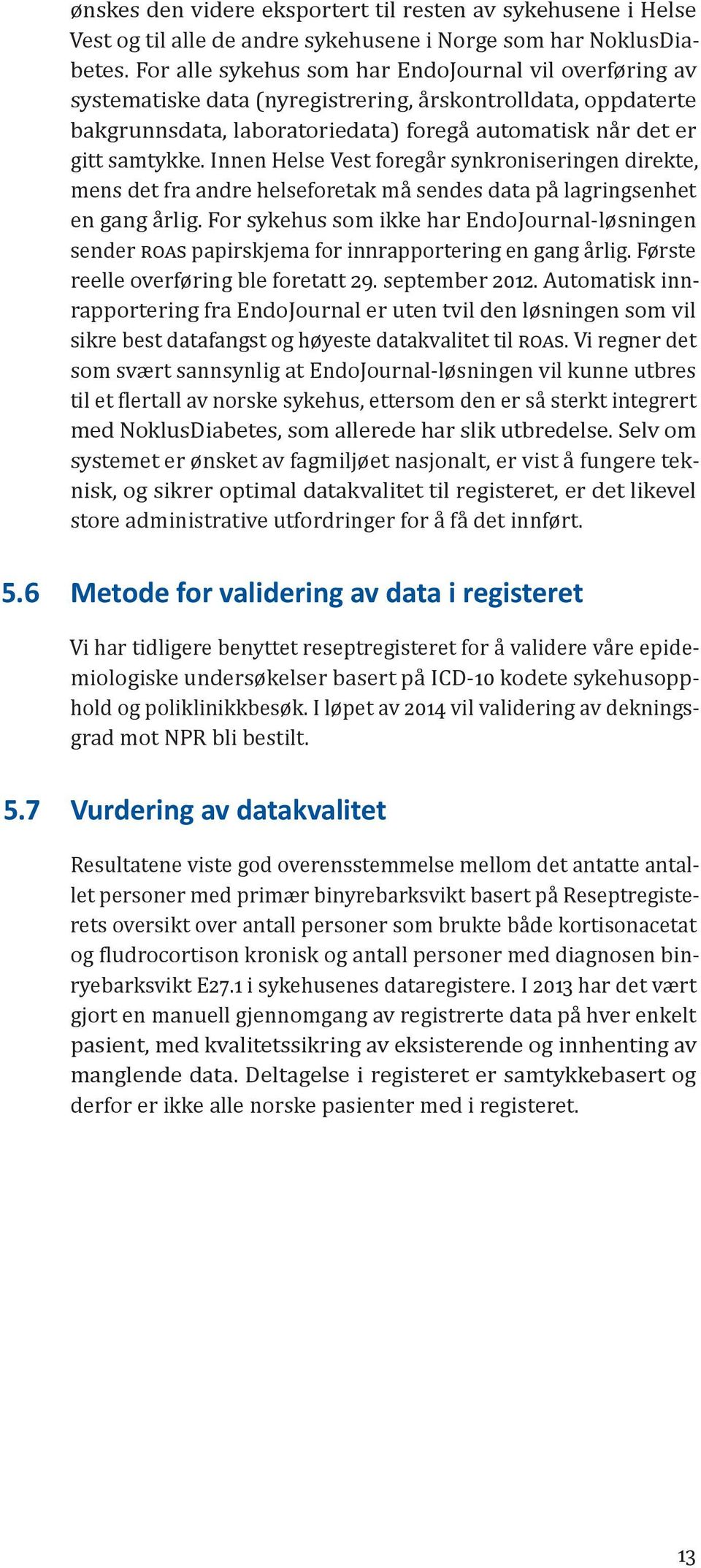 Innen Helse Vest forega r synkroniseringen direkte, mens det fra andre helseforetak ma sendes data pa lagringsenhet en gang a rlig.