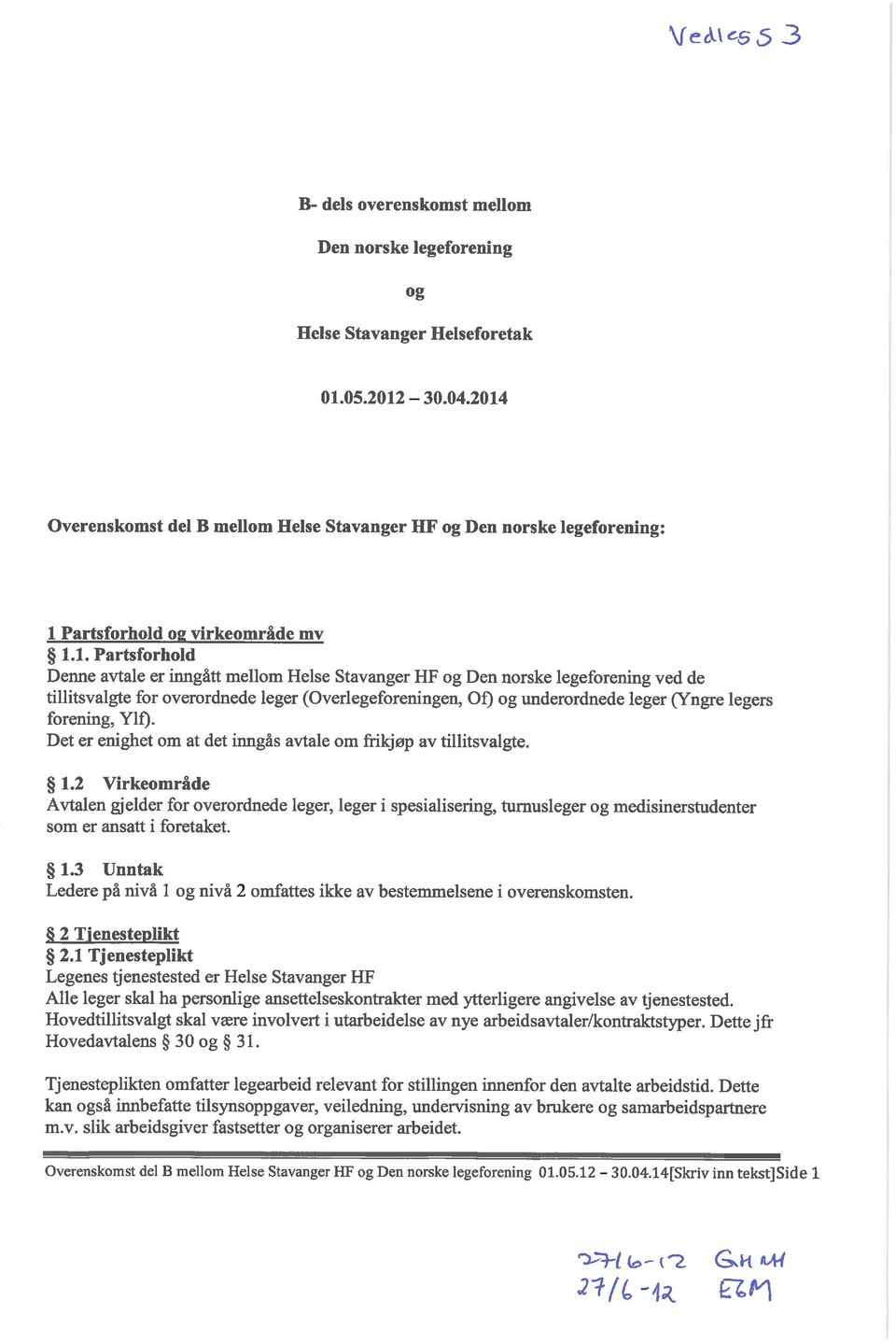 1. Partsforhold Denne avtale er inngått mellom Helse Stavanger HF og Den norske legeforening ved de tillitsvalgte for overordnede leger (Overlegeforeningen, Of) og underordnede leger (Yngre legers