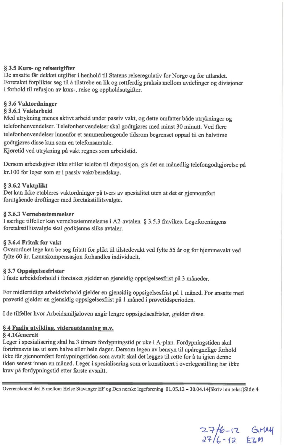 Vaktordninger 3.6.1 Vaktarbeid Med utrykning menes aktivt arbeid under passiv vakt, og dette omfatter både utrykninger og telefonhenvendelser. Telefonhenvendelser skal godtgjøres med minst 30 minutt.