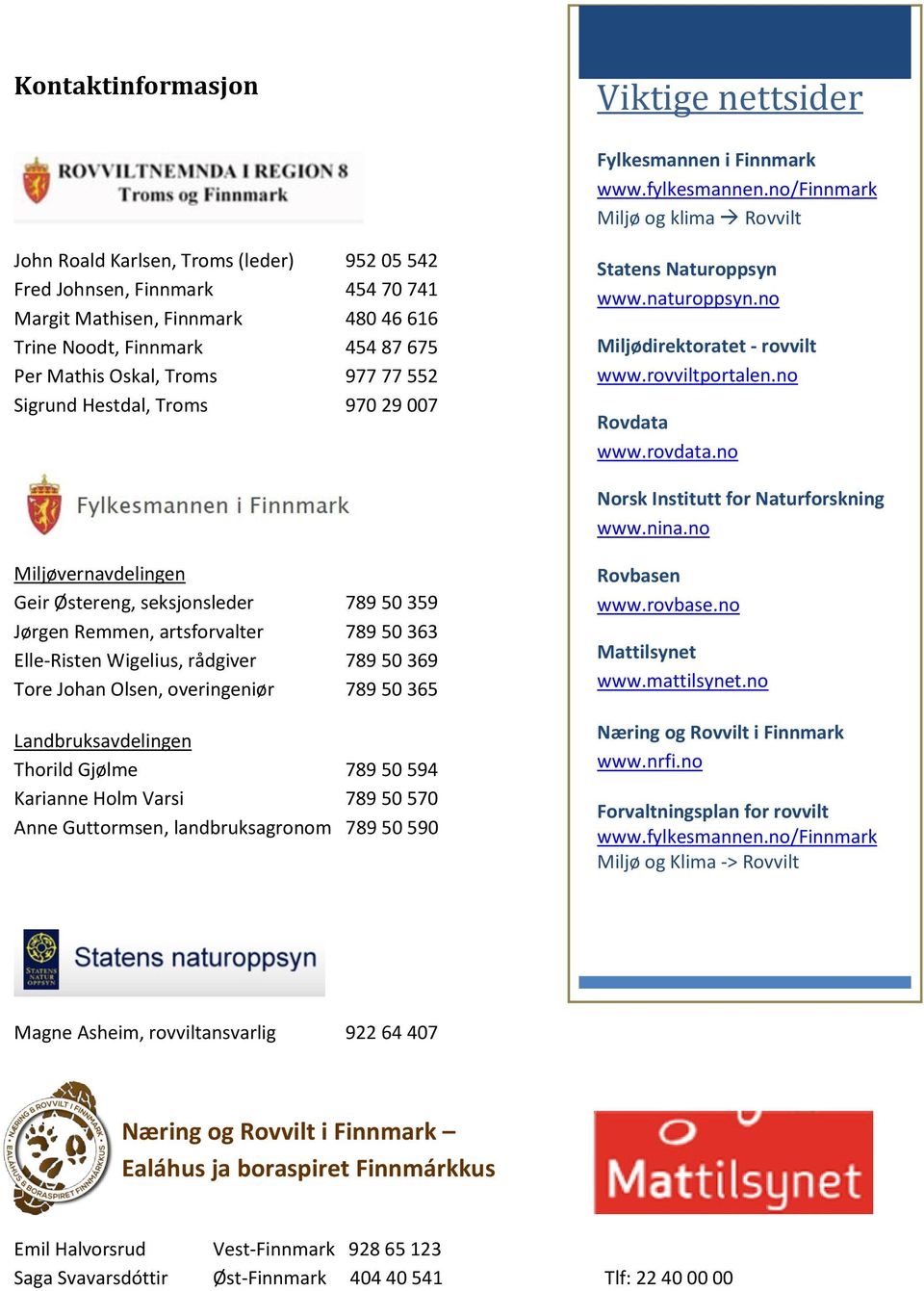 Oskal, Troms 977 77 552 Sigrund Hestdal, Troms 970 29 007 Statens Naturoppsyn www.naturoppsyn.no Miljødirektoratet - rovvilt www.rovviltportalen.no Rovdata www.rovdata.