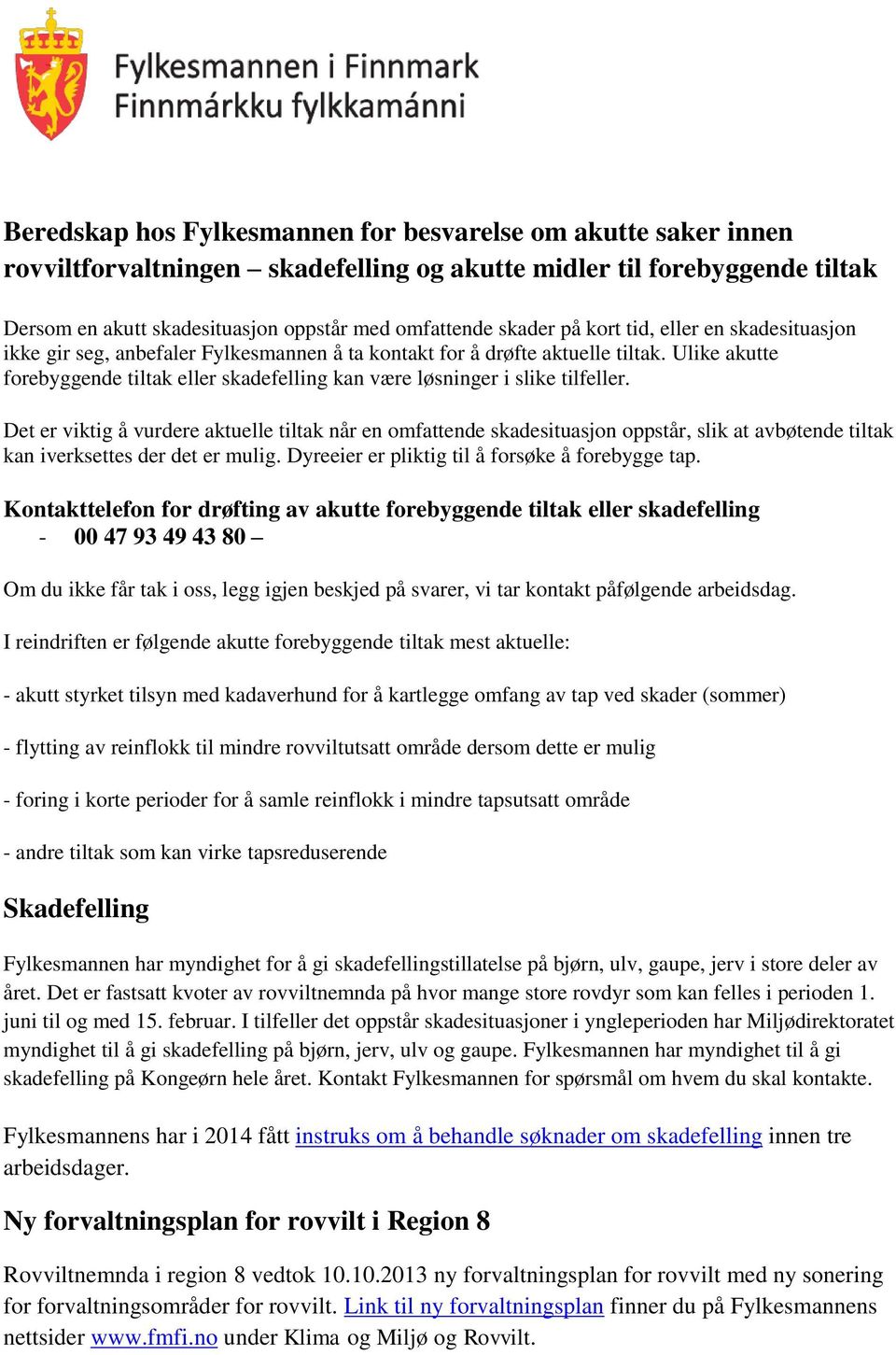 Ulike akutte forebyggende tiltak eller skadefelling kan være løsninger i slike tilfeller.