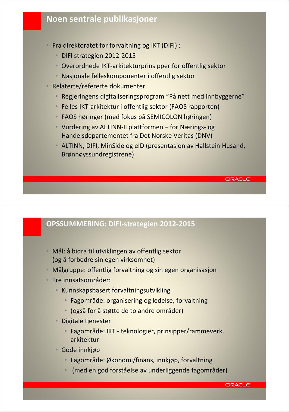 SEMICOLON høringen) Vurdering av ALTINN-II plattformen for Nærings-og Handelsdepartementet fra Det Norske Veritas (DNV) ALTINN, DIFI, MinSide og eid (presentasjon av Hallstein Husand,