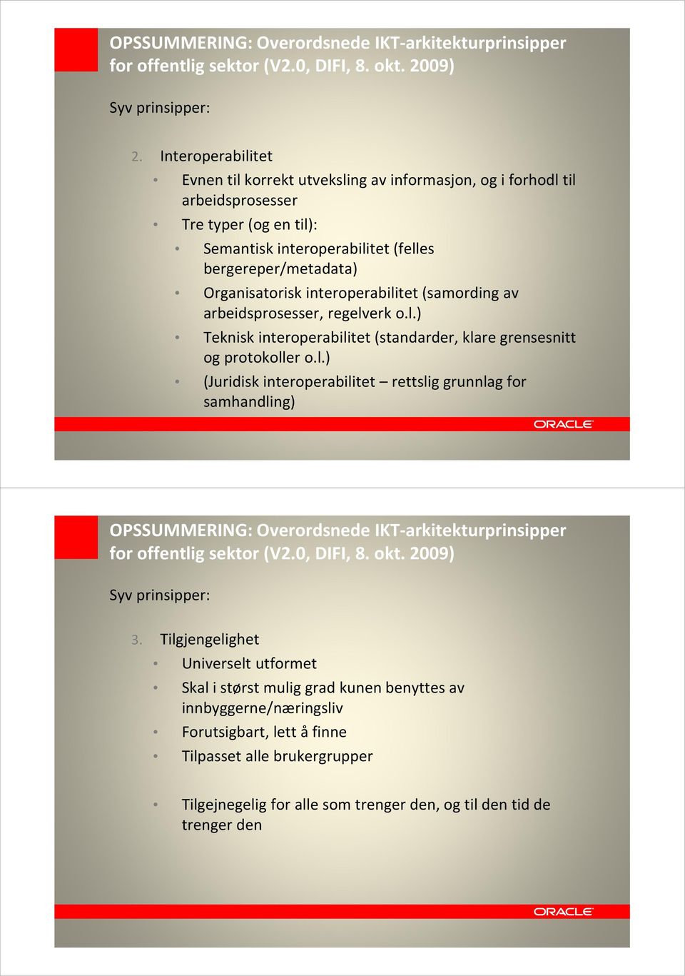 Organisatorisk interoperabilitet (samording av arbeidsprosesser, regelverk o.l.) Teknisk interoperabilitet (standarder, klare grensesnitt og protokoller o.l.) (Juridisk interoperabilitet rettslig grunnlag for samhandling) OPSSUMMERING: Overordsnede IKT-arkitekturprinsipper 3.