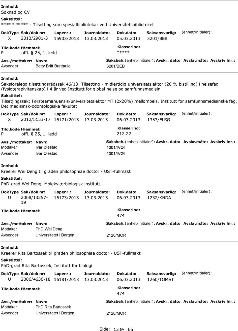 : Betty Britt Brattaule 3201/BEB Saksforelegg tilsettingsrådssak 46/13: Tilsetting - midlertidig universitetslektor (20 % bistilling) i helsefag (fysioterapivitenskap) i 4 år ved nstitutt for global