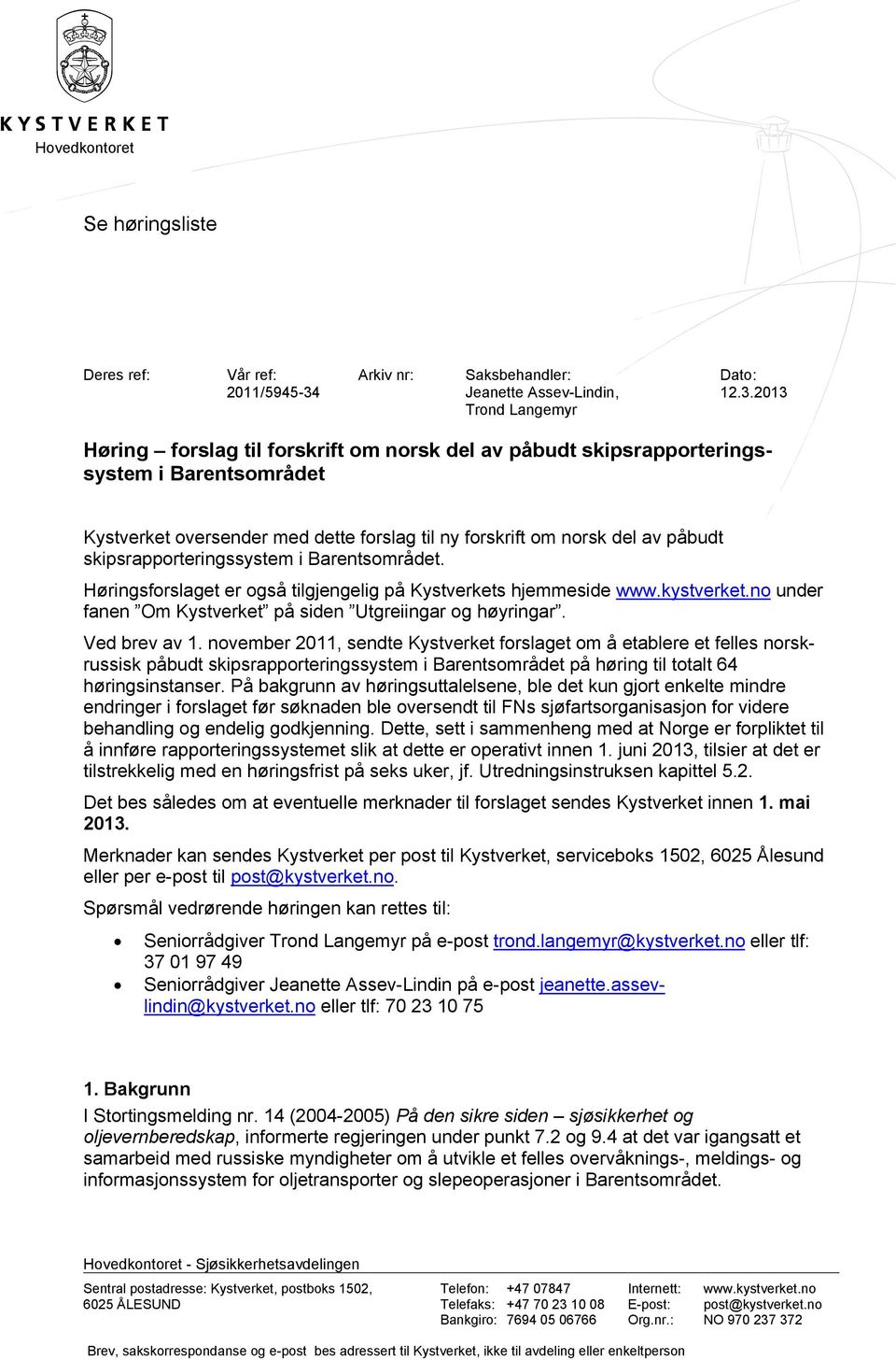 2013 Høring forslag til forskrift om norsk del av påbudt skipsrapporteringssystem i Barentsområdet Kystverket oversender med dette forslag til ny forskrift om norsk del av påbudt