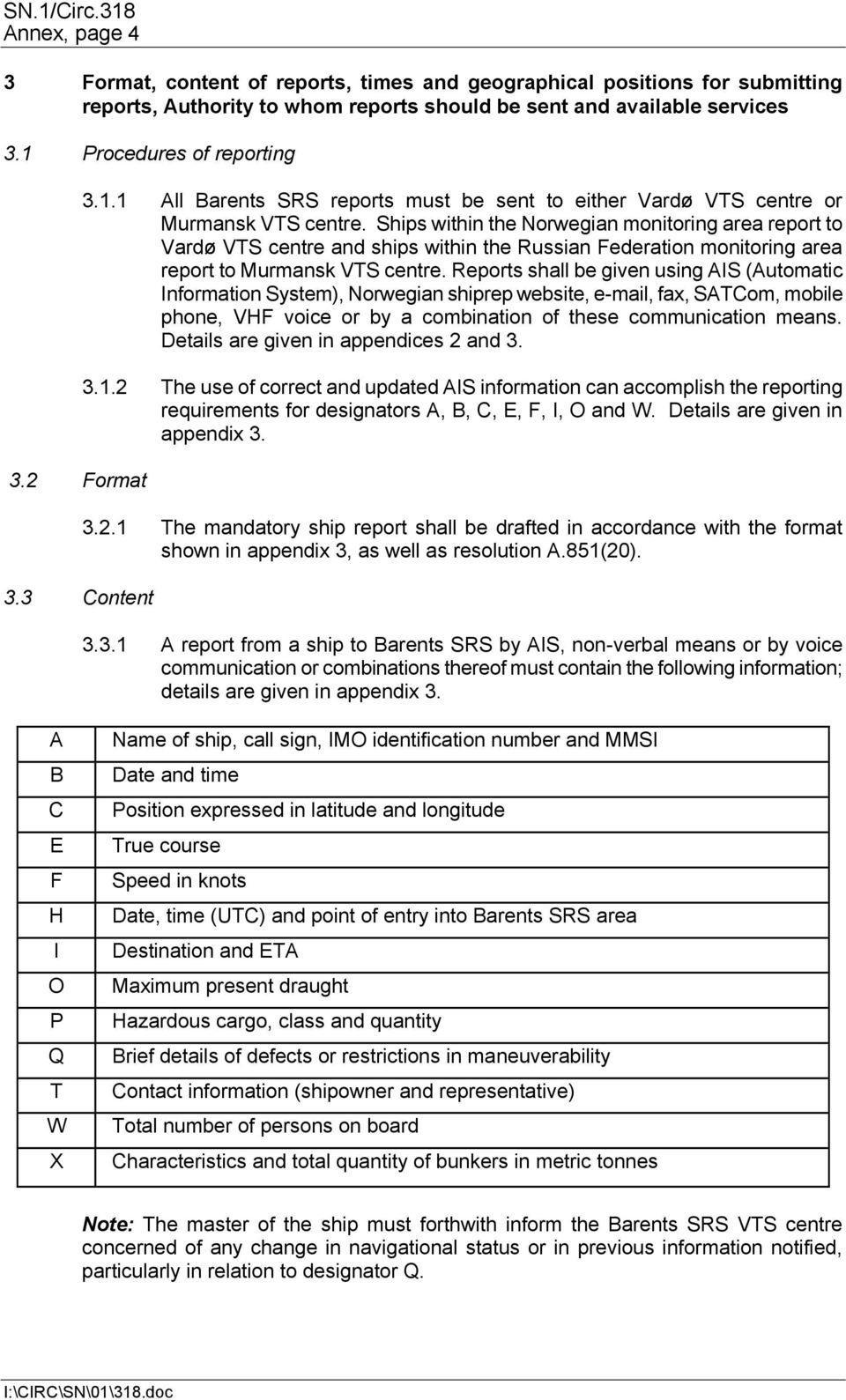 Ships within the Norwegian monitoring area report to Vardø VTS centre and ships within the Russian Federation monitoring area report to Murmansk VTS centre.