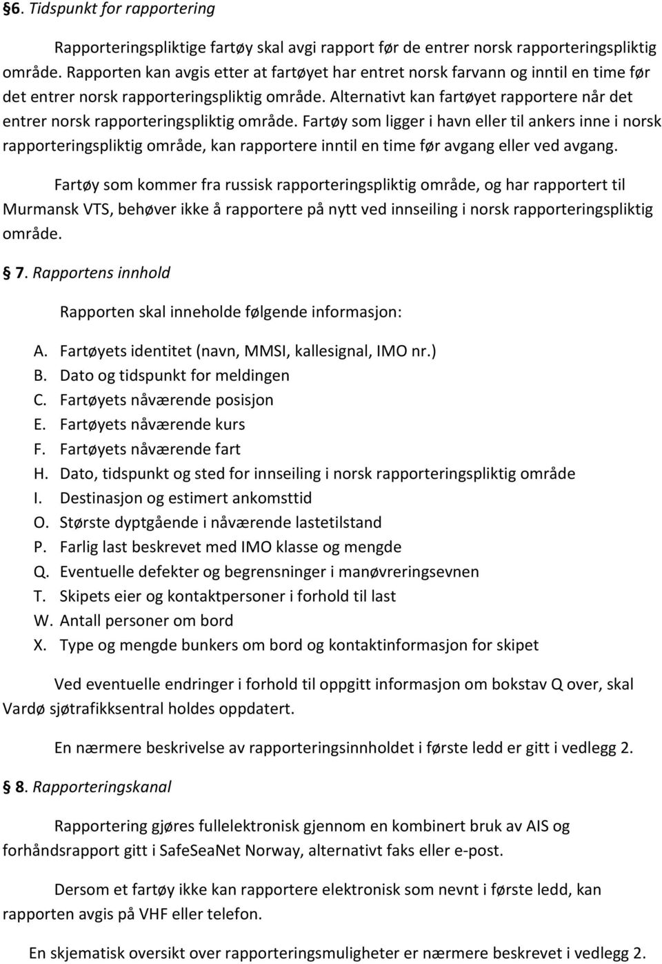 Alternativt kan fartøyet rapportere når det entrer norsk rapporteringspliktig område.