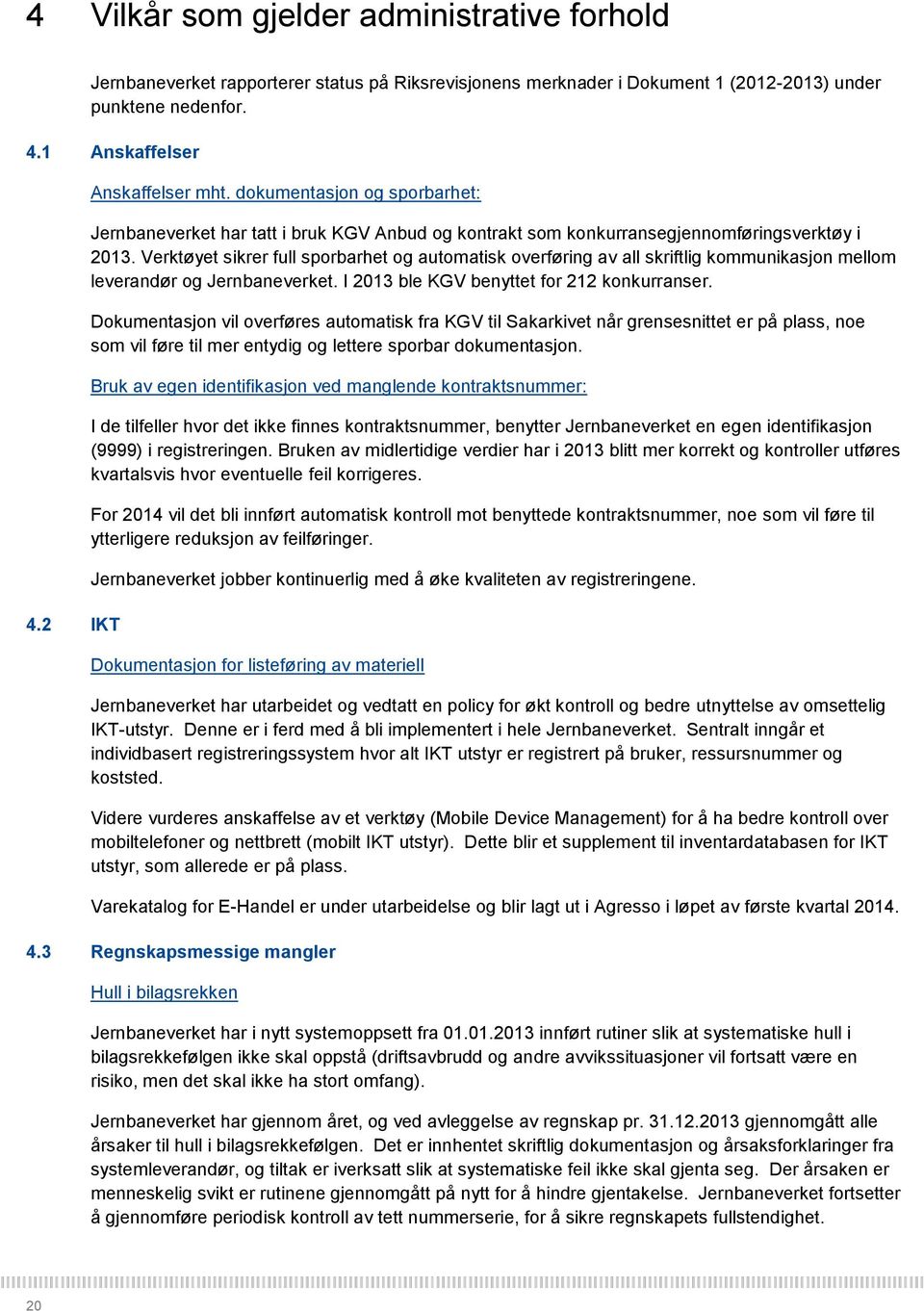 Verktøyet sikrer full sporbarhet og automatisk overføring av all skriftlig kommunikasjon mellom leverandør og Jernbaneverket. I 2013 ble KGV benyttet for 212 konkurranser.