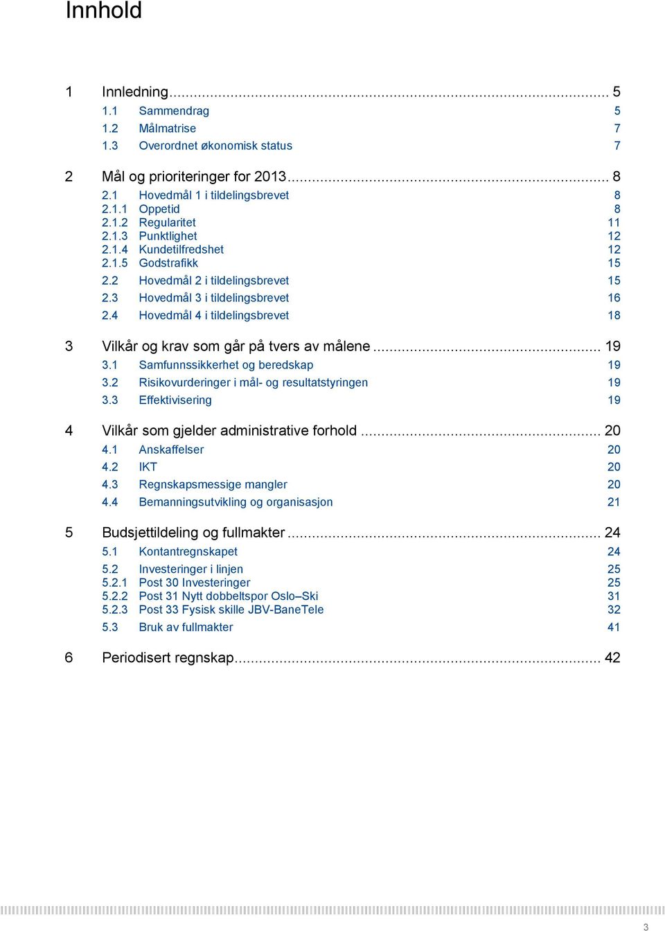 4 Hovedmål 4 i tildelingsbrevet 18 3 Vilkår og krav som går på tvers av målene... 19 3.1 Samfunnssikkerhet og beredskap 19 3.2 Risikovurderinger i mål- og resultatstyringen 19 3.