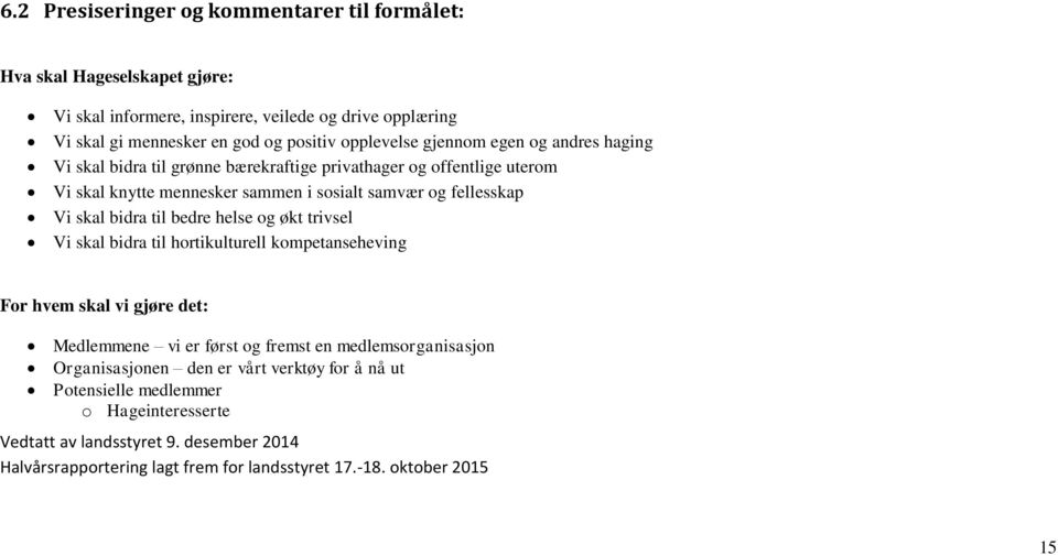 sammen i sosialt samvær og fellesskap Vi skal bidra til bedre helse og økt trivsel Vi skal bidra til hortikulturell kompetanseheving For hvem skal vi