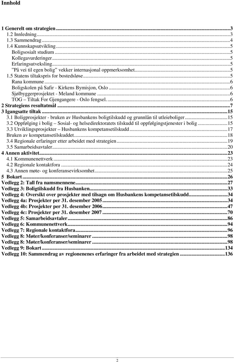 ..6 TOG Tltak For Gjengangere - Oslo fengsel....6 2 Strategens resultatmål...7 3 Igangsatte tltak...15 3.1 Bolgprosjekter - bruken av Husbankens bolgtlskudd og grunnlån tl utleebolger...15 3.2 Oppfølgng bolg Sosal- og helsedrektoratets tlskudd tl oppfølgngstjenester bolg.