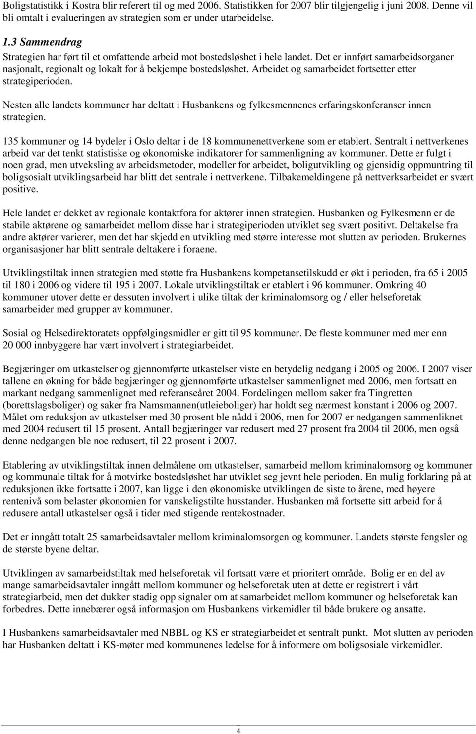 Arbedet og samarbedet fortsetter etter strategperoden. Nesten alle landets r har deltatt Husbankens og fylkesmennenes erfarngskonferanser nnen strategen.