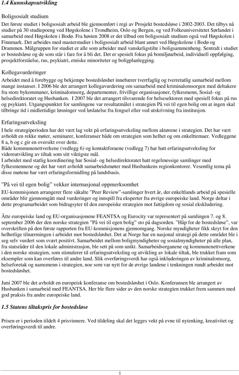 Fra høsten 2008 er det tlbud om bolgsosalt studum også ved Høgskolen Fnnmark. Det arbedes med masterstuder bolgsosalt arbed blant annet ved Høgskolene Bodø og Drammen.