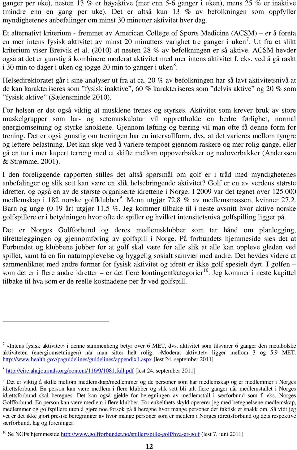 Et alternativt kriterium - fremmet av American College of Sports Medicine (ACSM) er å foreta en mer intens fysisk aktivitet av minst 20 minutters varighet tre ganger i uken 7.